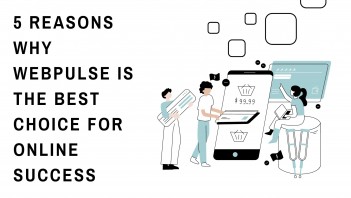 5 Reasons Why Webpulse Is The Best Choice For Online Success