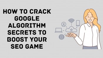 How To Crack Google Algorithm Secrets To Boost Your SEO Game