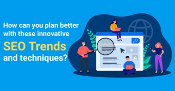 How Can you Plan Better with these Innovative SEO Trends and Techniques?