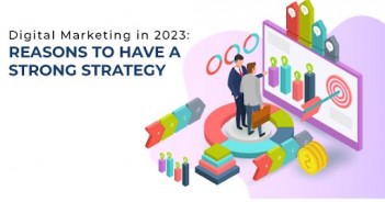 Digital Marketing in 2023 Reasons to Have a Strong Strategy