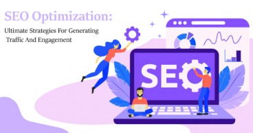SEO Optimization: Ultimate Strategies For Generating Traffic And Engagement