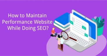 How to Maintain the Performance of the Website while Doing SEO