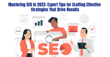 Mastering SEO in 2023 Expert Tips for Crafting Effective Strategies That Drive Results