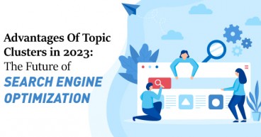 Advantages of Topic Clusters in 2023 The Future of Search Engine Optimization