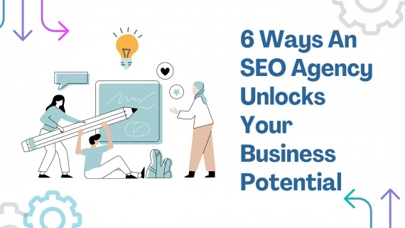 6 Ways an SEO Agency Unlocks Your Business Potential