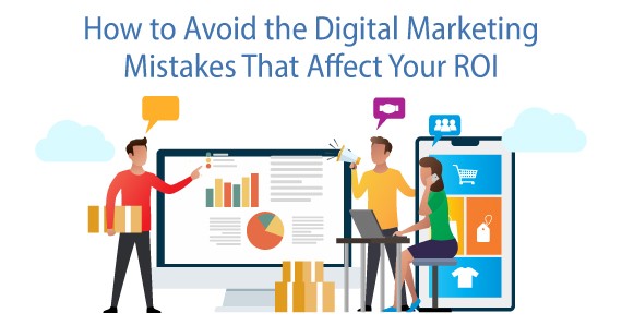 How to Avoid the Digital Marketing Mistakes That Affect Your ROI