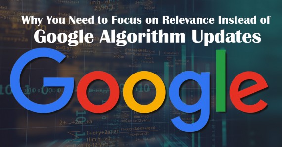 Why You Need to Focus on Relevance instead of Google Algorithm Updates