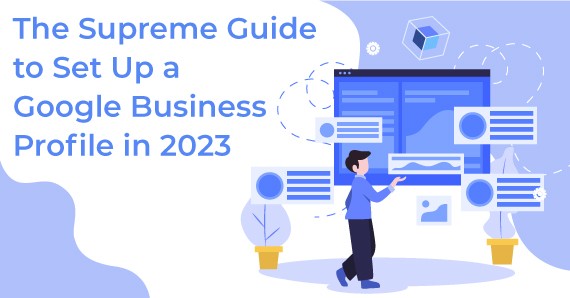 The Supreme Guide to Set Up a Google Business Profile in 2023